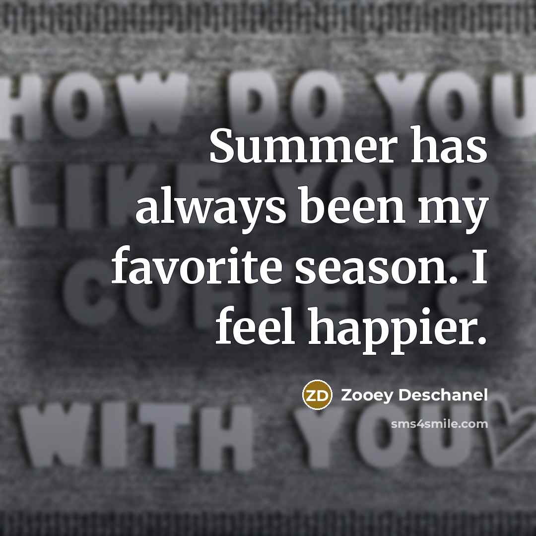 “Summer has always been my favorite season. I feel happier.…” quote by Zooey Deschanel