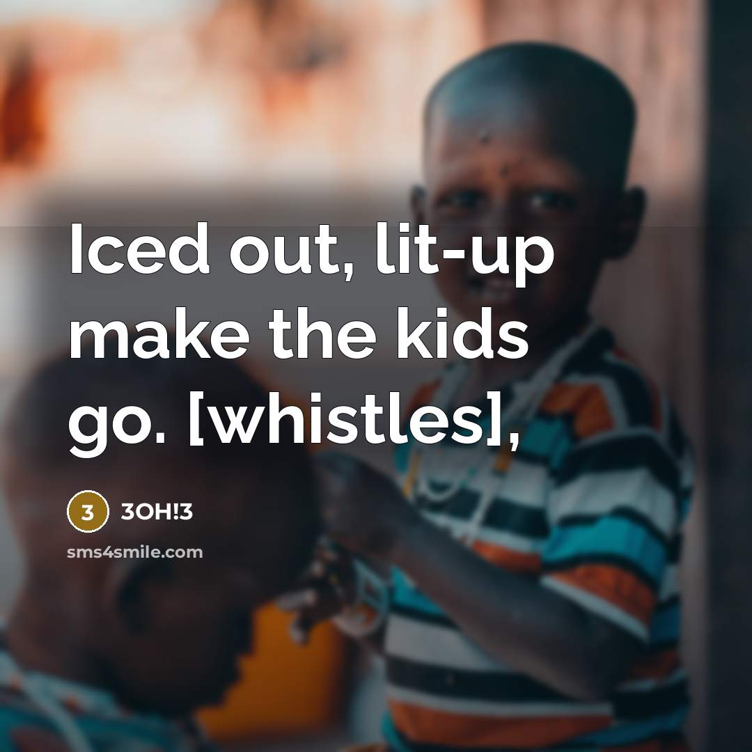 “Iced out, lit-up make the kids go. [whistles],” quote by 3OH!3