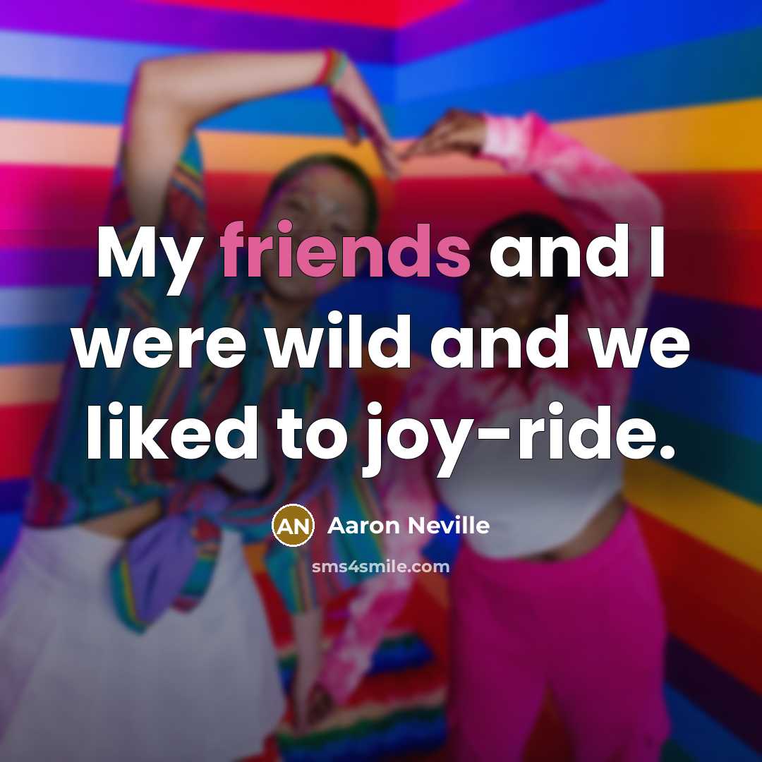 “My friends and I were wild and we liked to…” quote by Aaron Neville