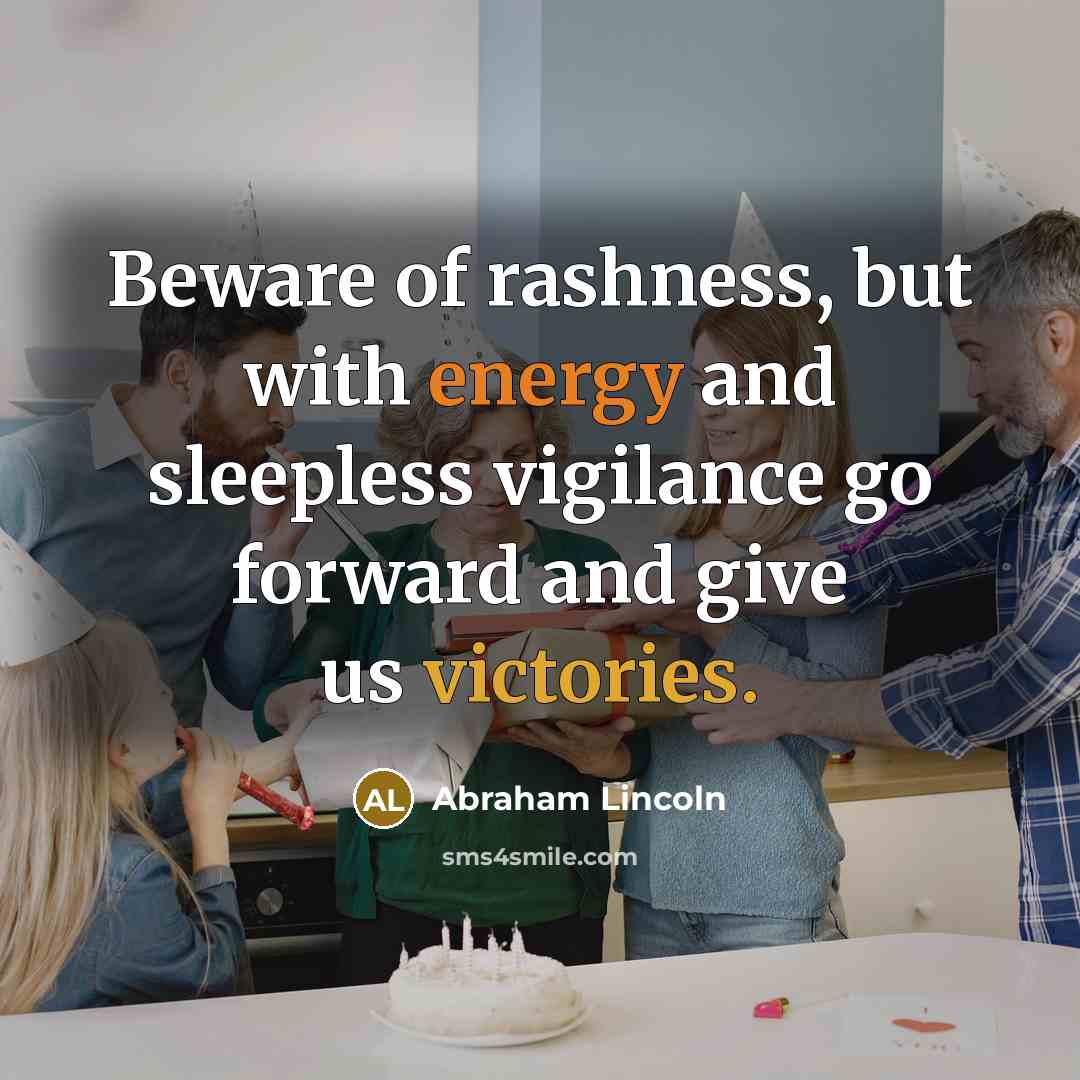 “Beware of rashness, but with energy and sleepless vigilance go…” quote by Abraham Lincoln