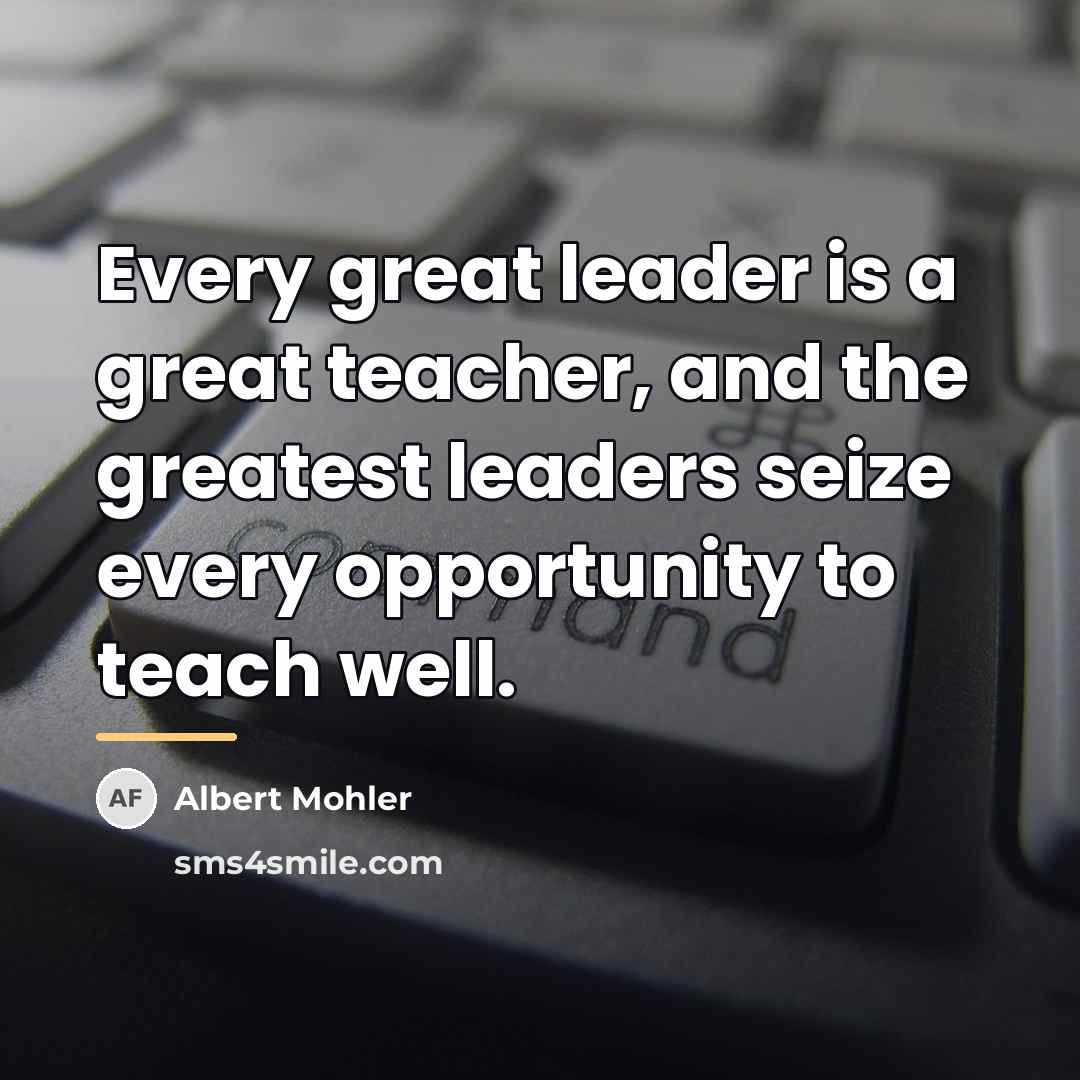 “Every great leader is a great teacher, and the greatest…” quote by Albert Mohler