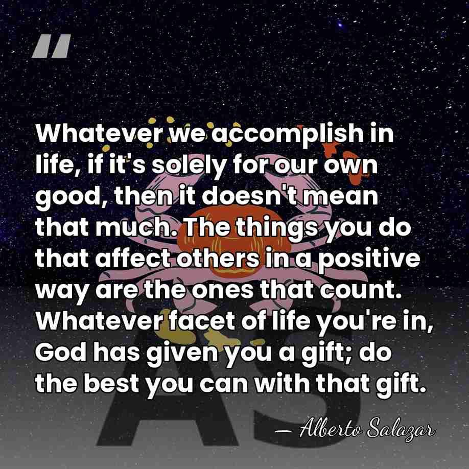 Whatever we accomplish in life, if it's solely for our own good,&hellip; - Alberto Salazar