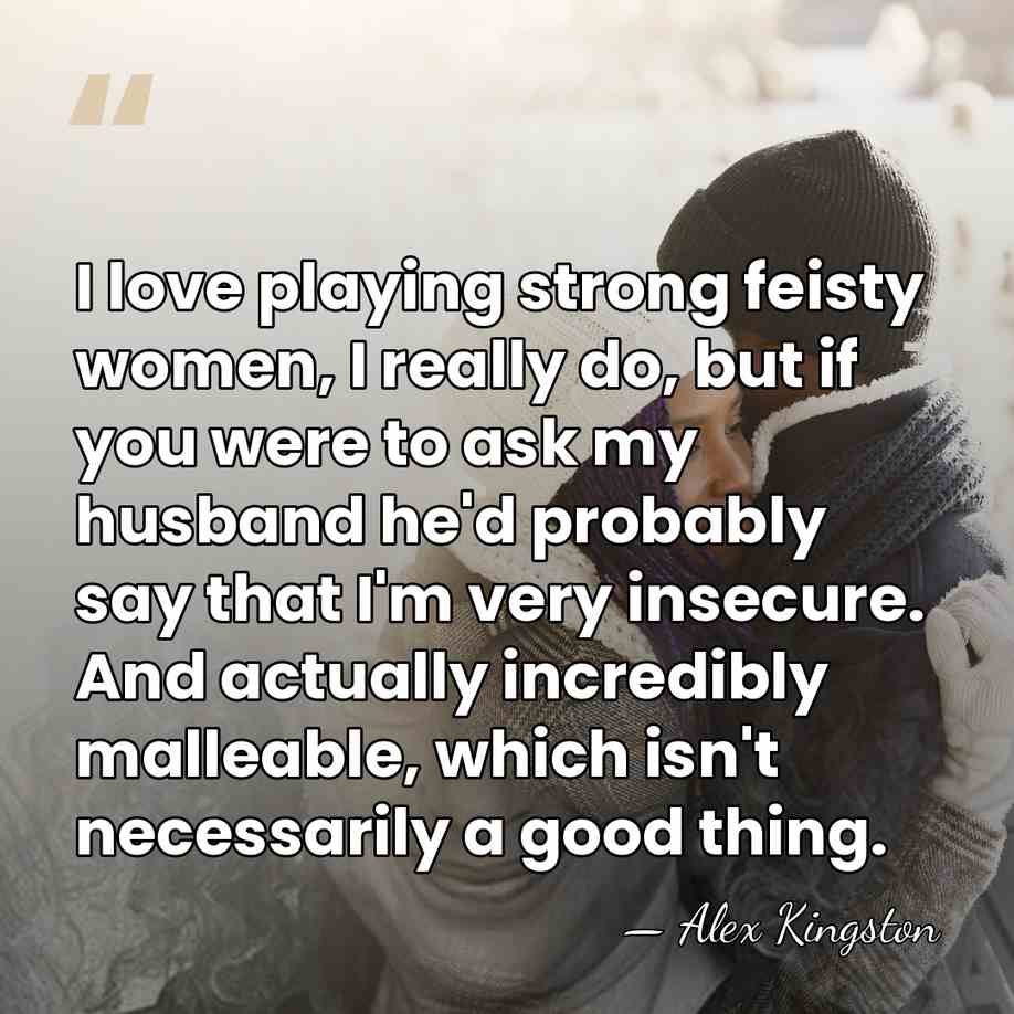 I love playing strong feisty women, I really do, but if you&hellip; - Alex Kingston