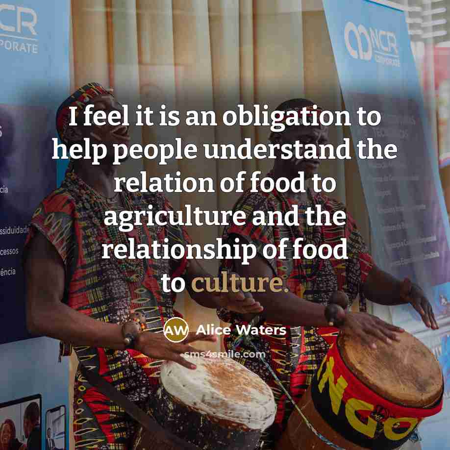 “I feel it is an obligation to help people understand…” quote by Alice Waters