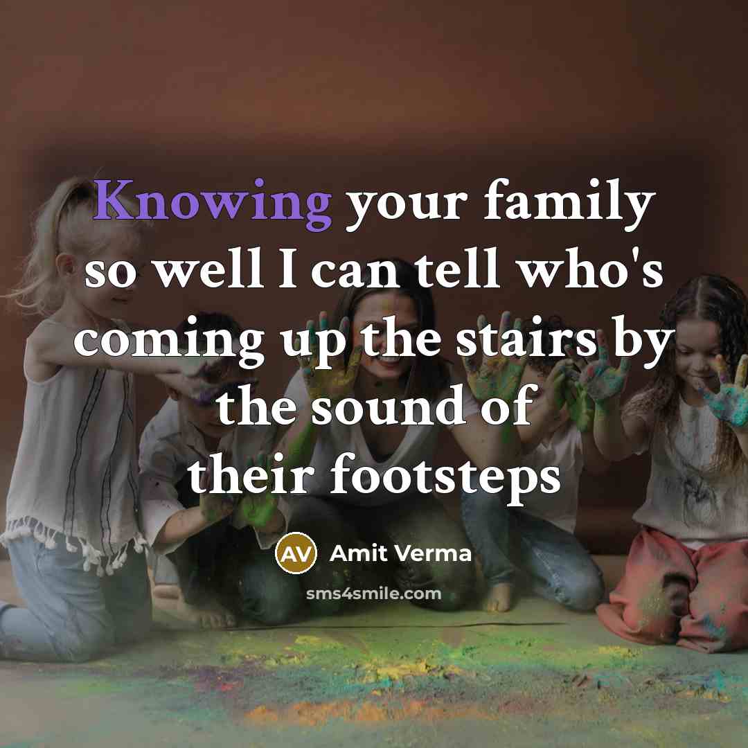 “Knowing your family so well I can tell who's coming…” quote by Amit Verma