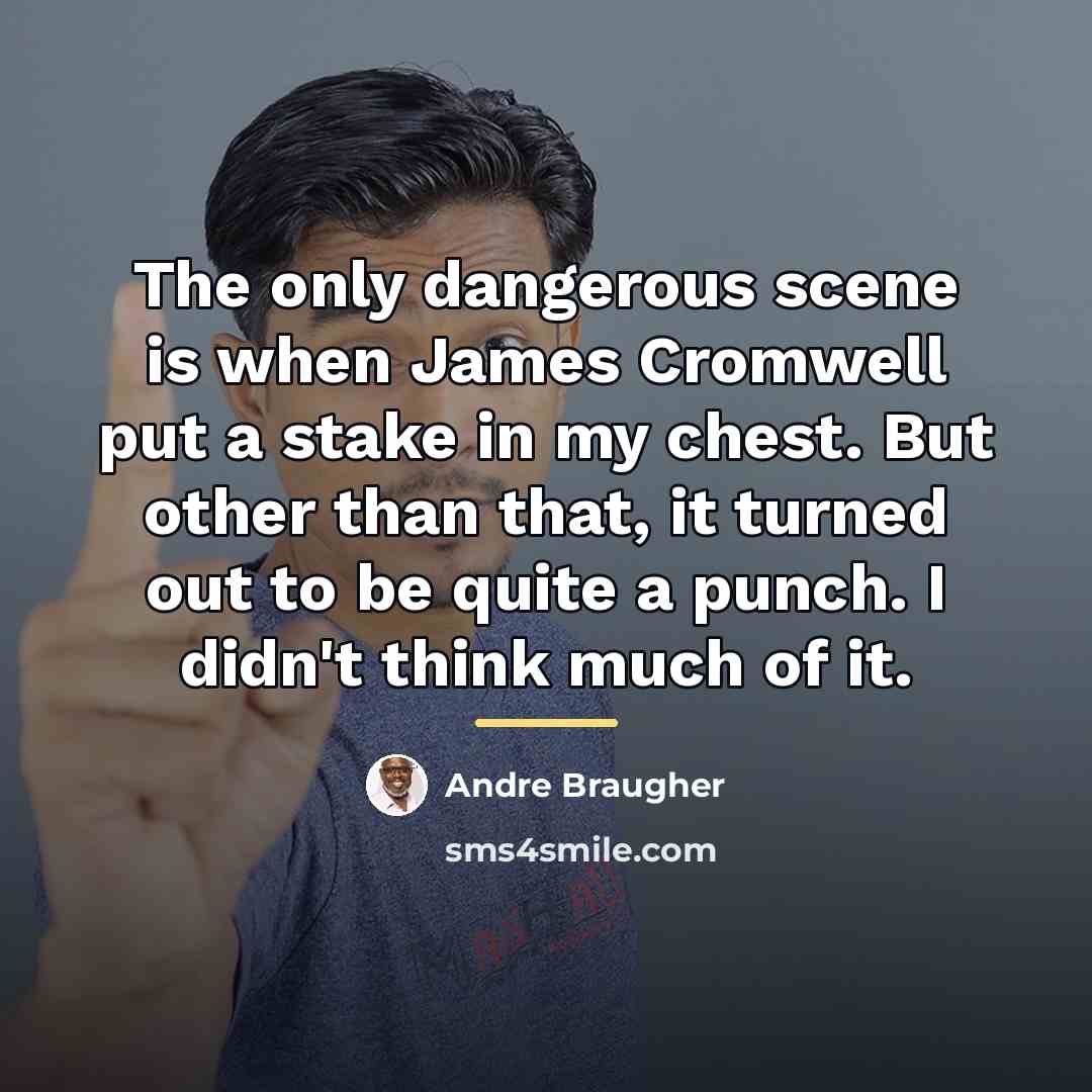 “The only dangerous scene is when James Cromwell put a…” quote by Andre Braugher