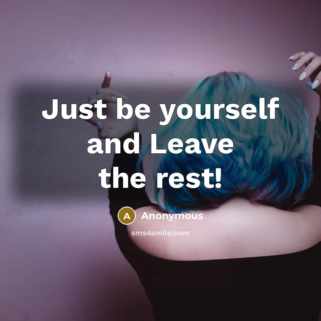 “Just be yourself and Leave the rest!…” quote by Anonymous