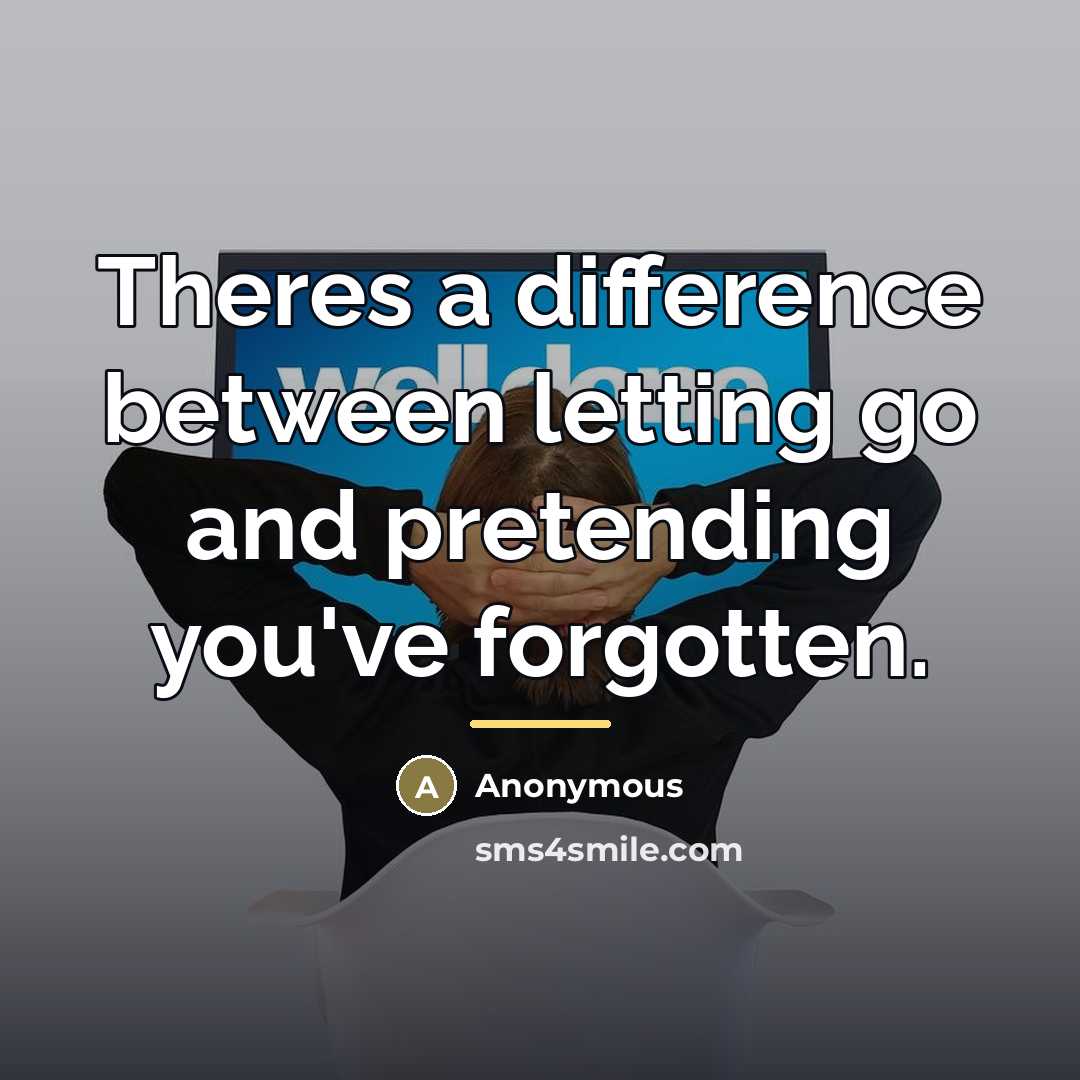 “Theres a difference between letting go and pretending you've forgotten.…” quote by Anonymous