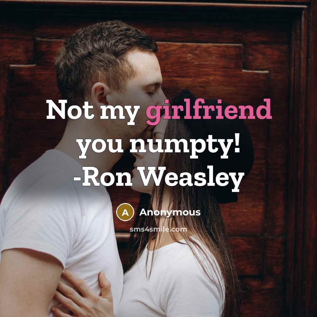 “Not my girlfriend you numpty! -Ron Weasley” quote by Anonymous