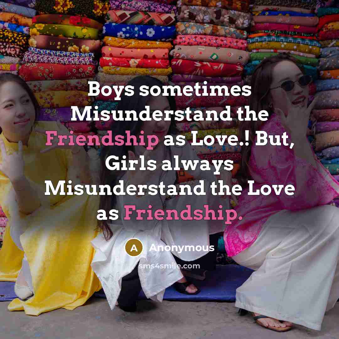“Boys sometimes Misunderstand the Friendship as Love.! But, Girls always…” quote by Anonymous