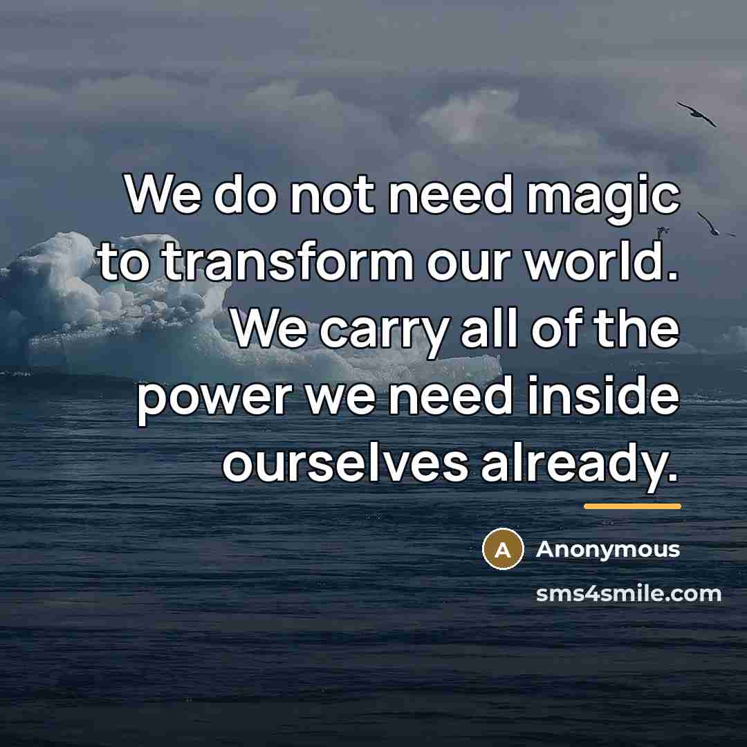 “We do not need magic to transform our world. We…” quote by Anonymous