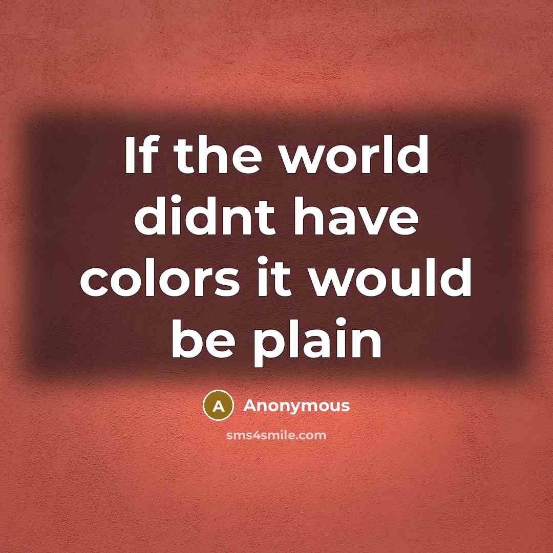 “If the world didnt have colors it would be plain” quote by Anonymous