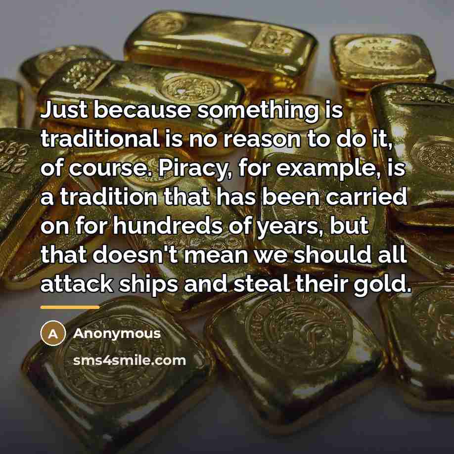 “Just because something is traditional is no reason to do…” quote by Anonymous