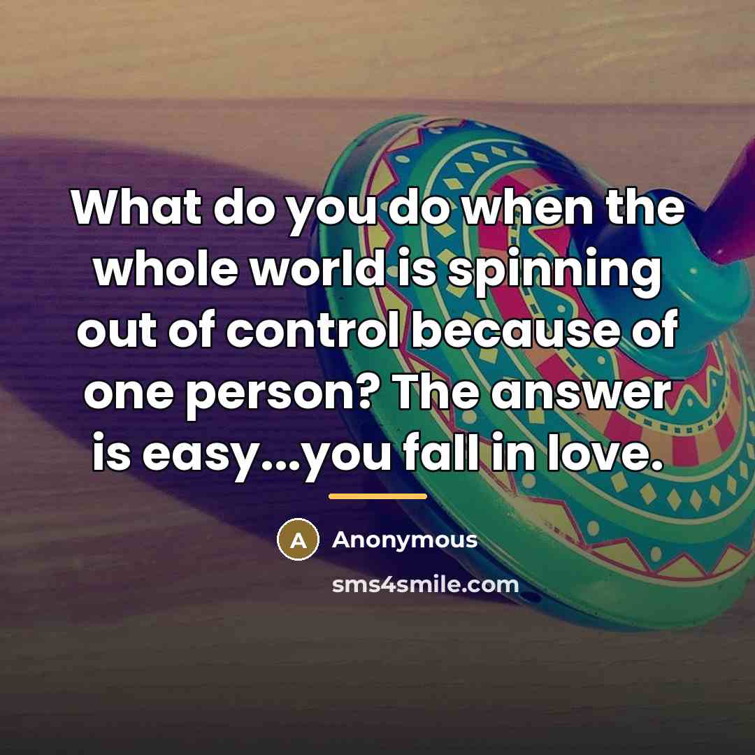 “What do you do when the whole world is spinning…” quote by Anonymous