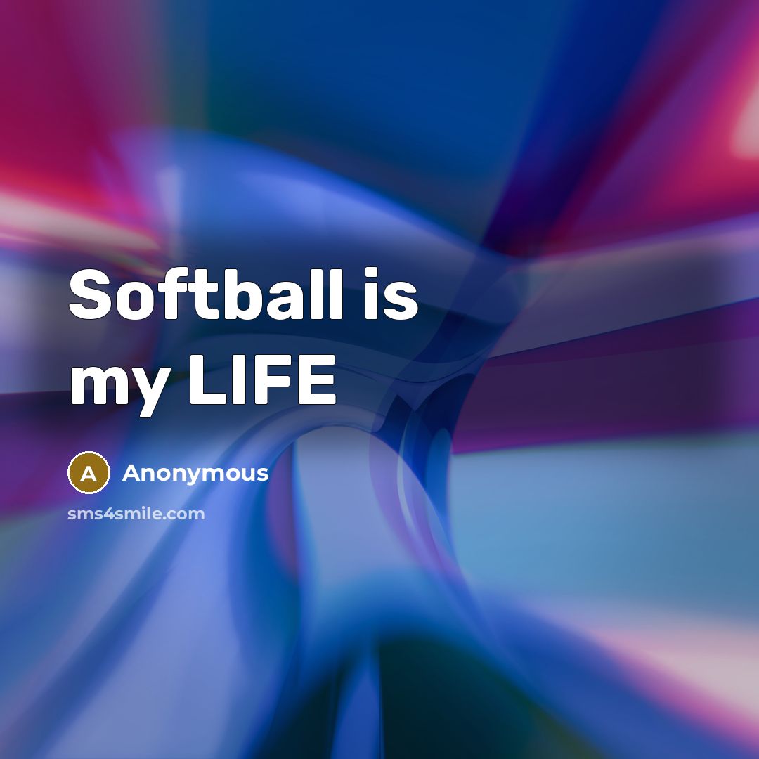 “Softball is my LIFE…” quote by Anonymous