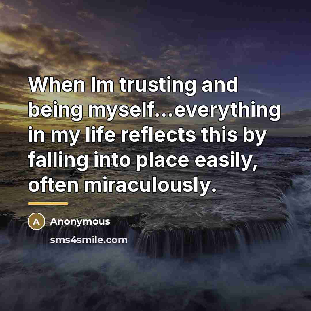 “When Im trusting and being myself...everything in my life reflects…” quote by Anonymous