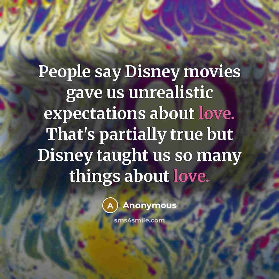 “People say Disney movies gave us unrealistic expectations about love.…” quote by Anonymous