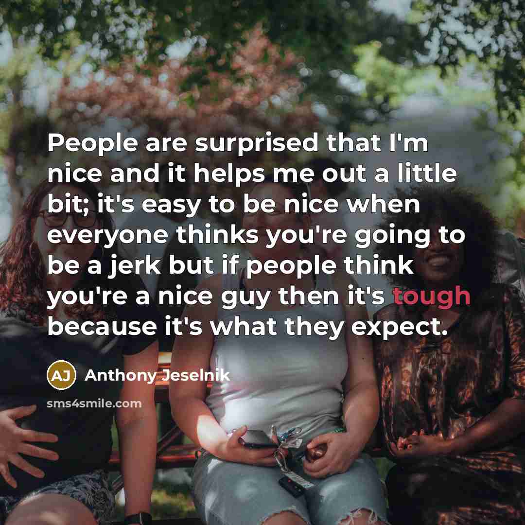 “People are surprised that I'm nice and it helps me…” quote by Anthony Jeselnik