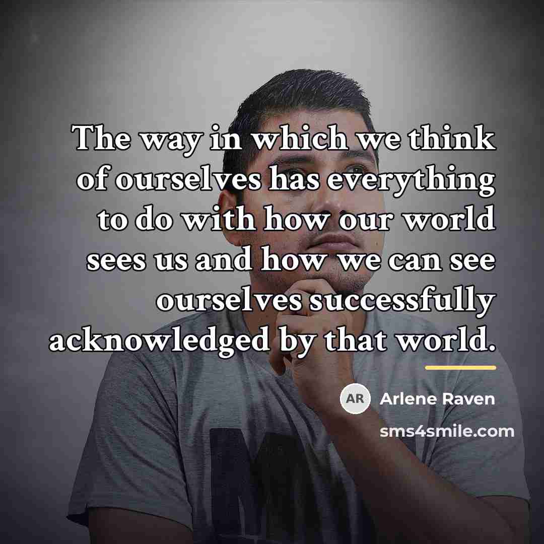 “The way in which we think of ourselves has everything…” quote by Arlene Raven