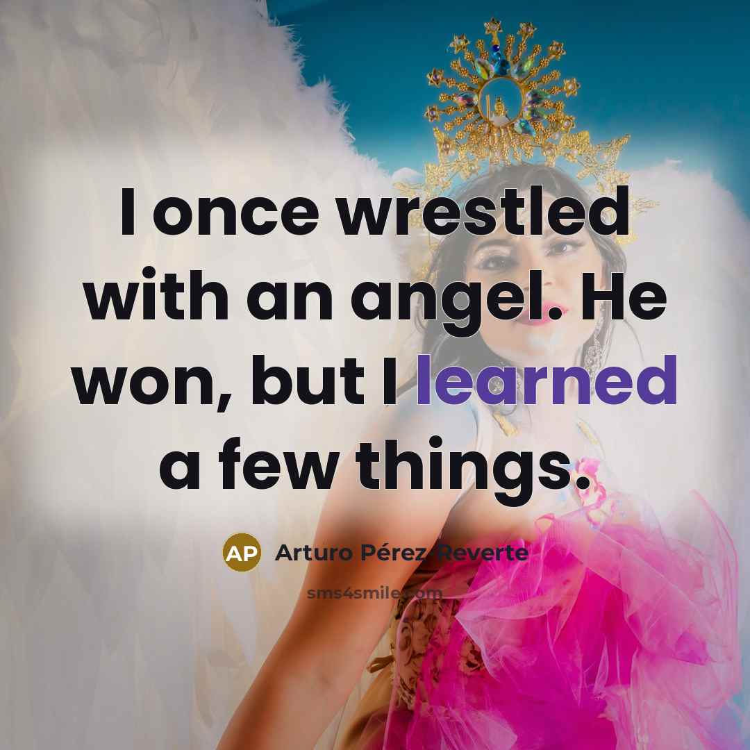 “I once wrestled with an angel. He won, but I…” quote by Arturo Pérez-Reverte