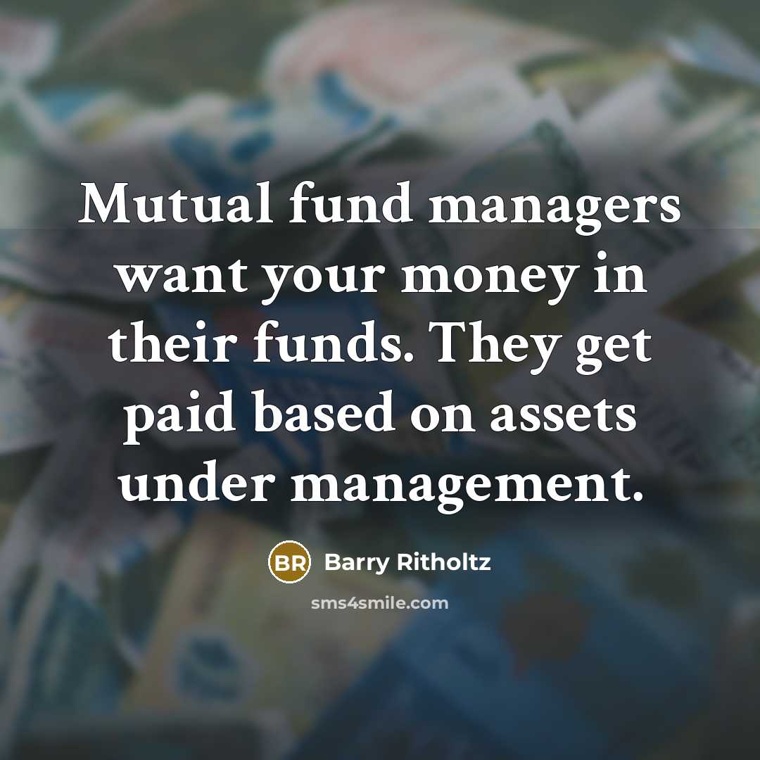 “Mutual fund managers want your money in their funds. They…” quote by Barry Ritholtz