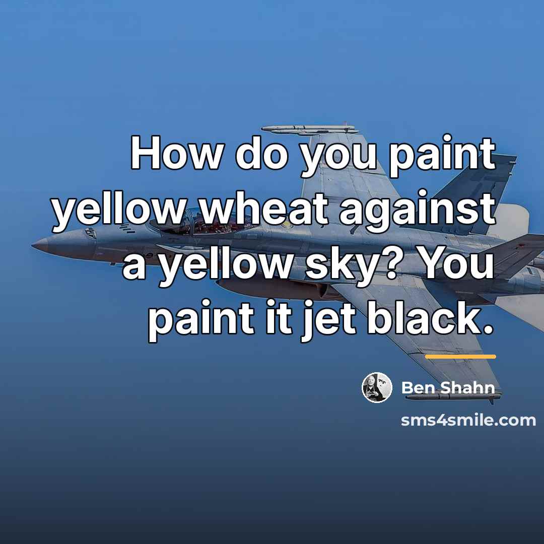 “How do you paint yellow wheat against a yellow sky?…” quote by Ben Shahn
