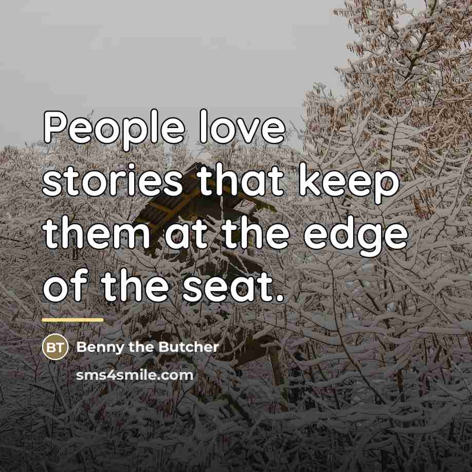 “People love stories that keep them at the edge of…” quote by Benny the Butcher