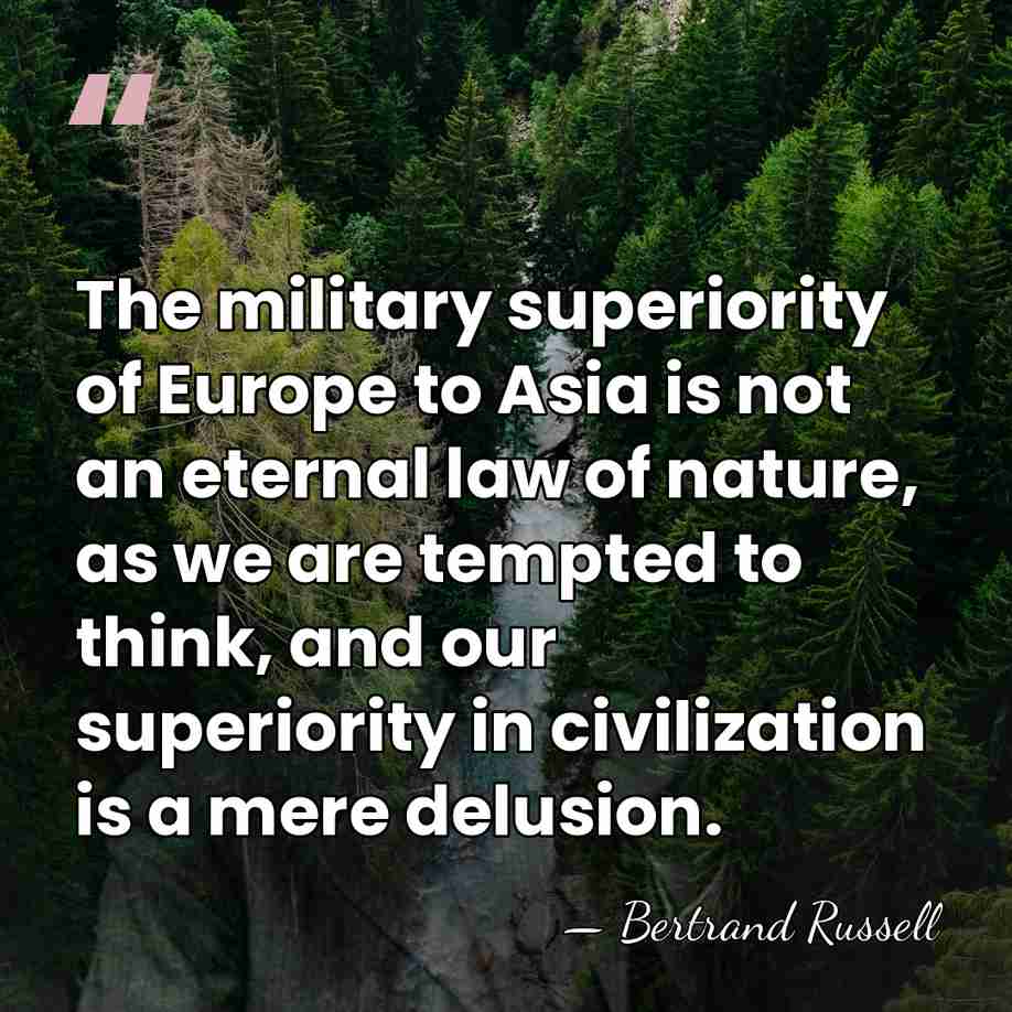 The military superiority of Europe to Asia is not an eternal law&hellip; - Bertrand Russell