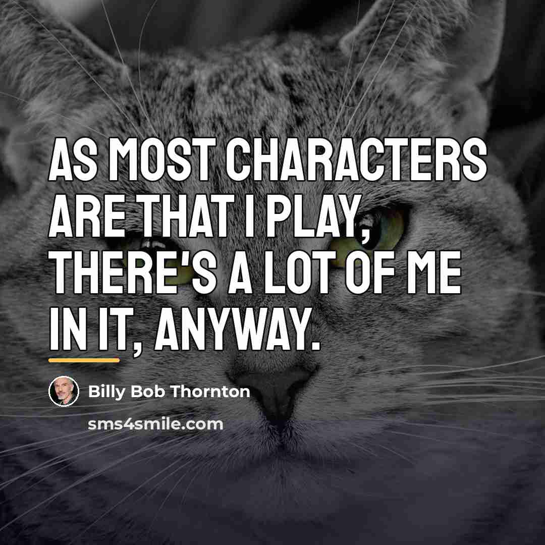 “As most characters are that I play, there's a lot…” quote by Billy Bob Thornton