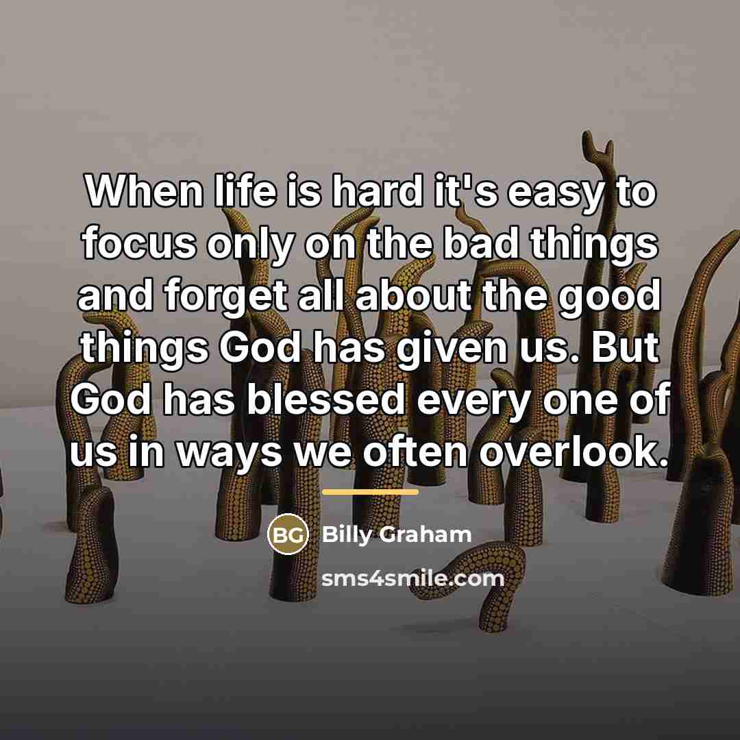 “When life is hard it's easy to focus only on…” quote by Billy Graham