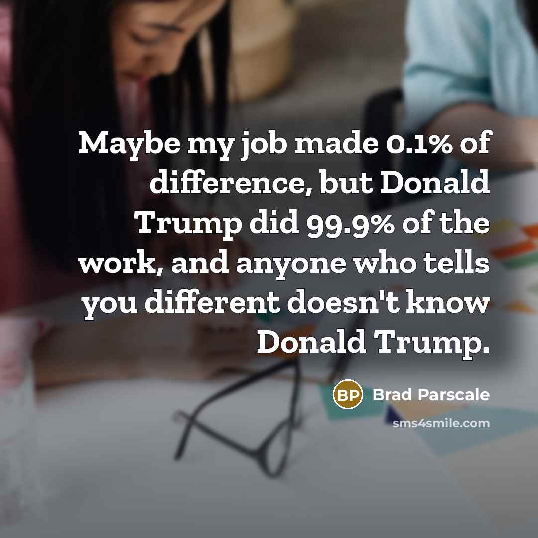 “Maybe my job made 0.1% of difference, but Donald Trump…” quote by Brad Parscale