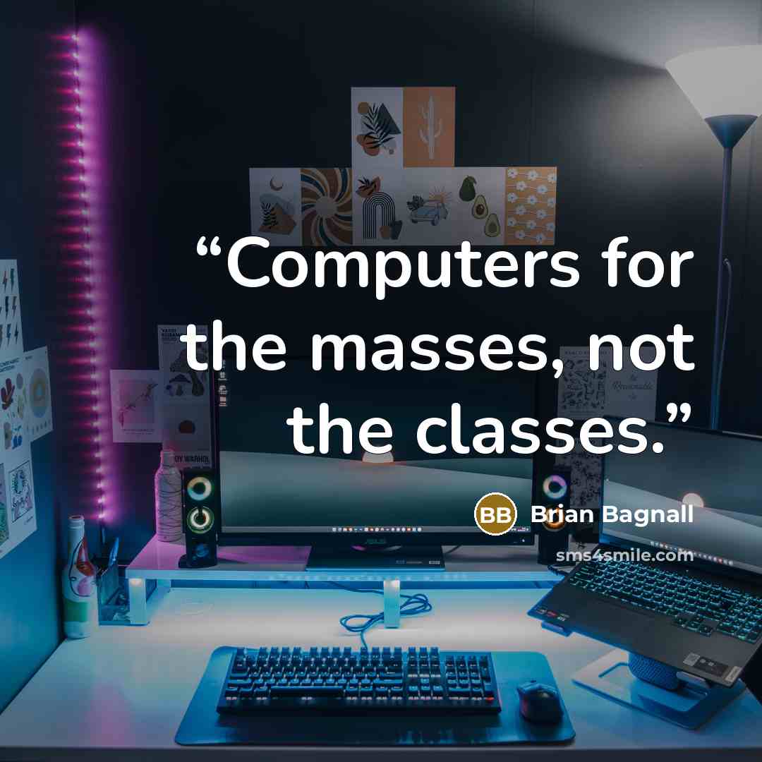 “Computers for the masses, not the classes.” quote by Brian Bagnall