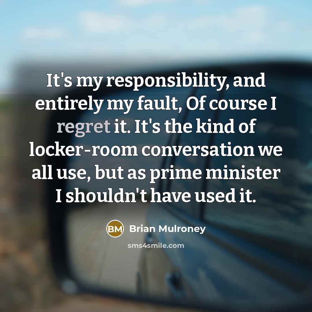 “It's my responsibility, and entirely my fault, Of course I…” quote by Brian Mulroney
