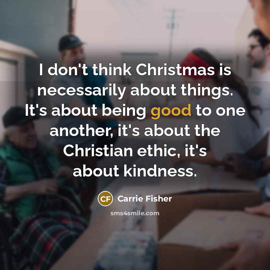 “I don't think Christmas is necessarily about things. It's about…” quote by Carrie Fisher