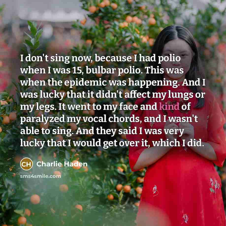 “I don't sing now, because I had polio when I…” quote by Charlie Haden
