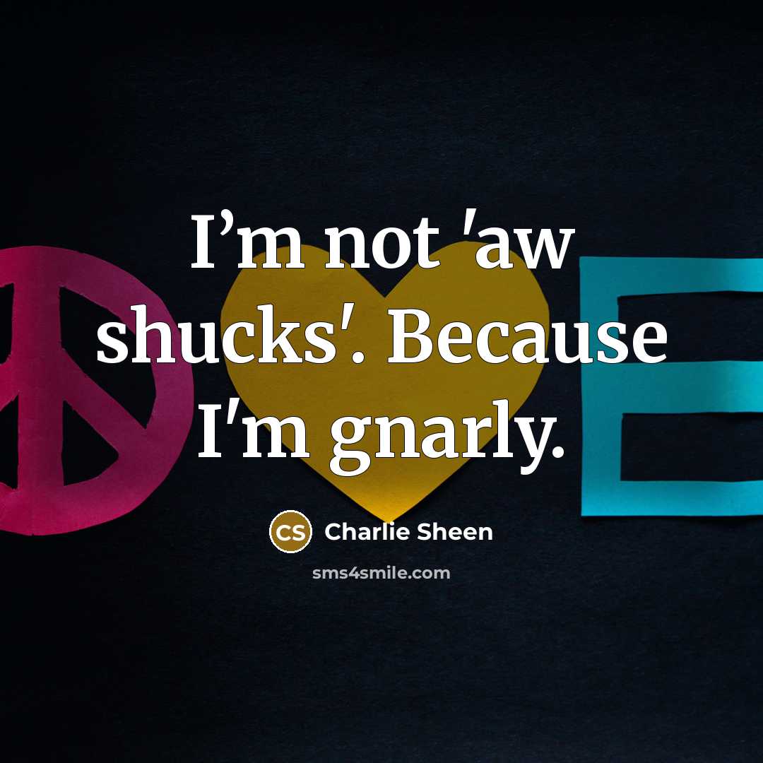 “I’m not 'aw shucks'. Because I'm gnarly.…” quote by Charlie Sheen