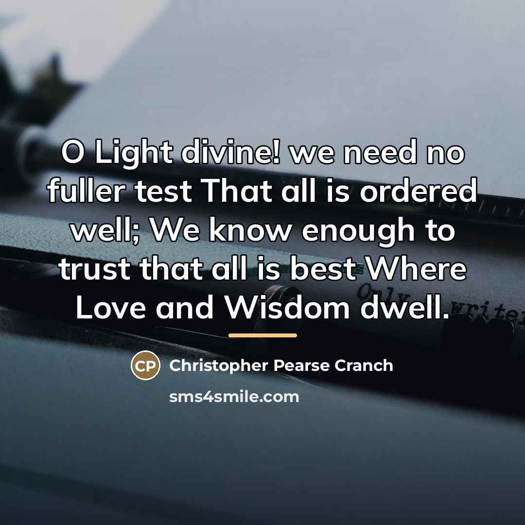 “O Light divine! we need no fuller test That all…” quote by Christopher Pearse Cranch
