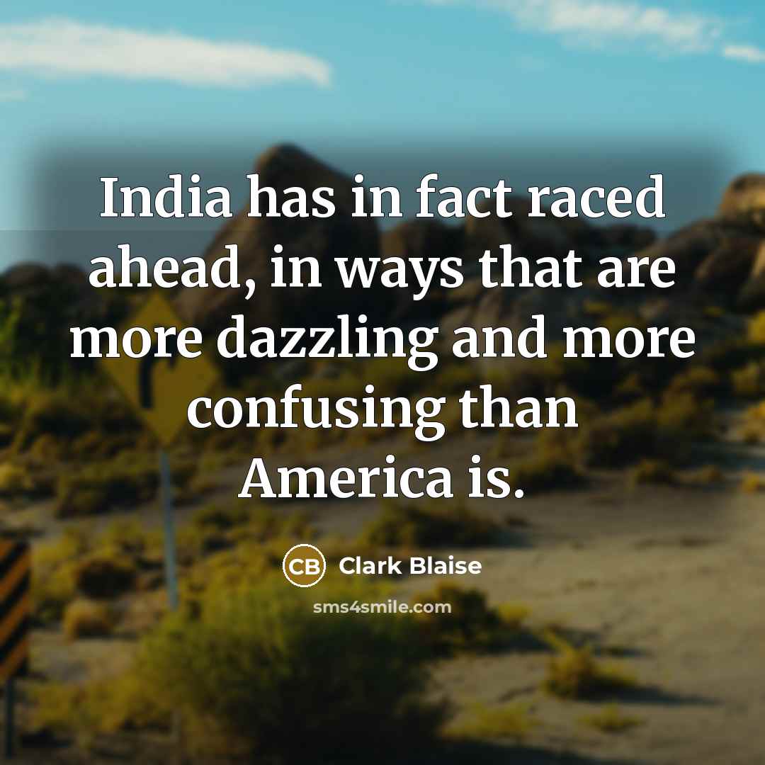 “India has in fact raced ahead, in ways that are…” quote by Clark Blaise