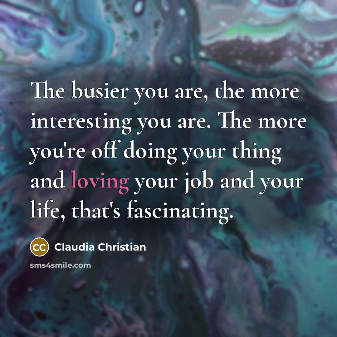 “The busier you are, the more interesting you are. The…” quote by Claudia Christian