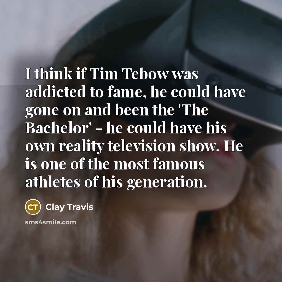 “I think if Tim Tebow was addicted to fame, he…” quote by Clay Travis