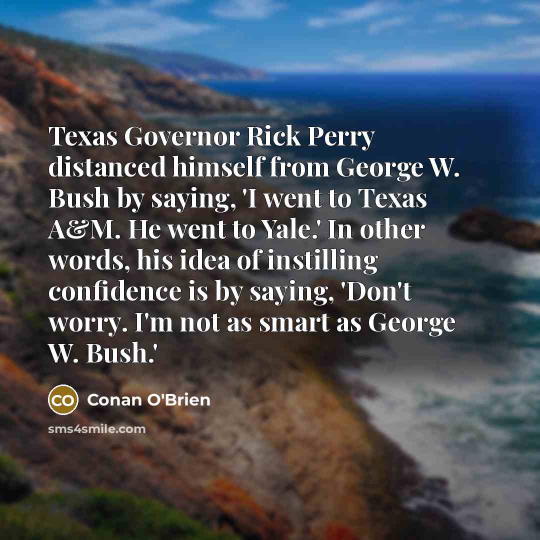 “Texas Governor Rick Perry distanced himself from George W. Bush…” quote by Conan O'Brien
