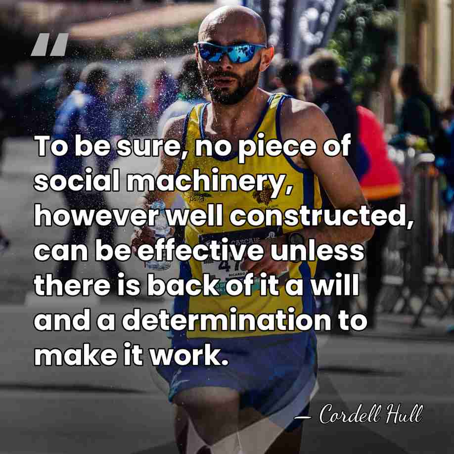 To be sure, no piece of social machinery, however well constructed, can&hellip; - Cordell Hull