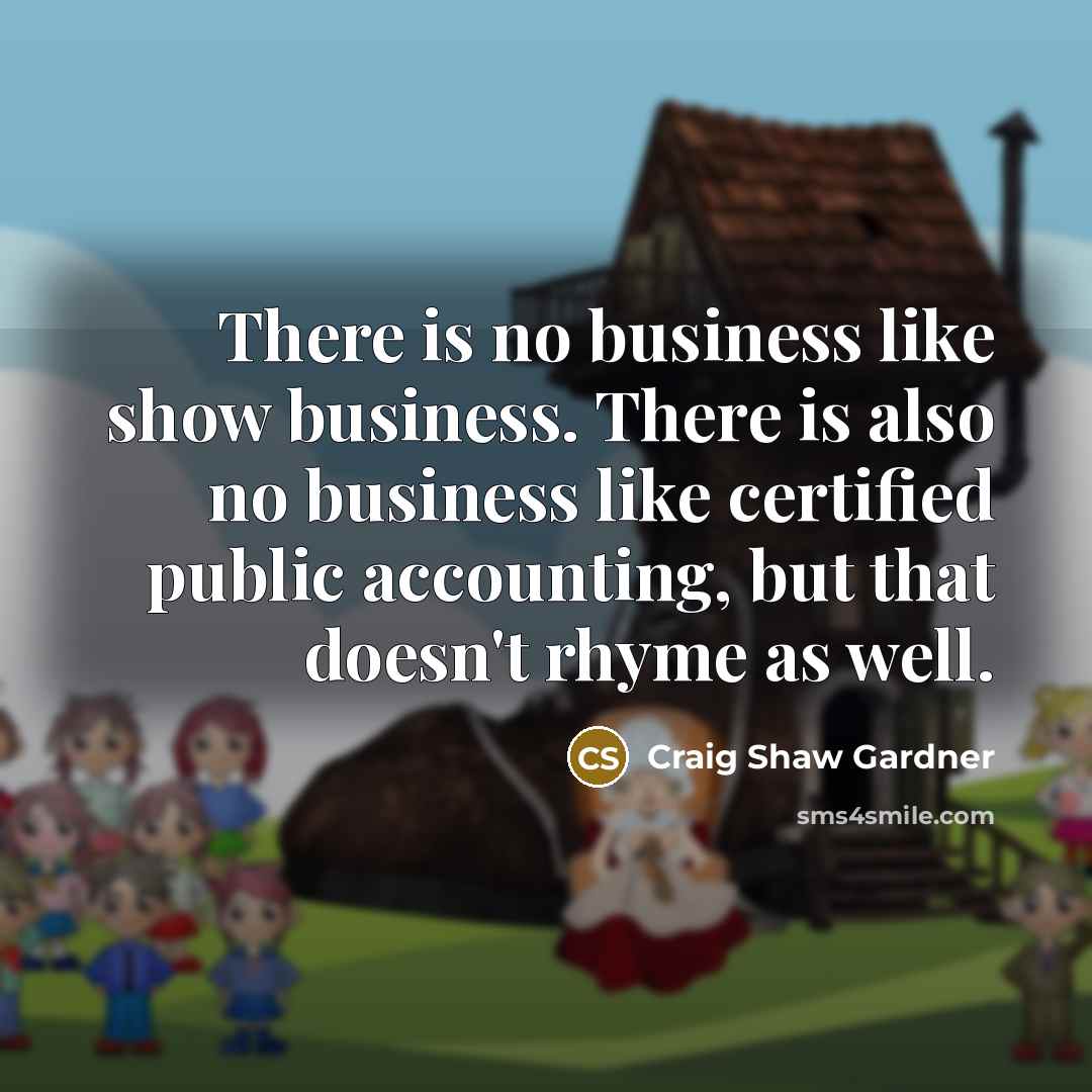 “There is no business like show business. There is also…” quote by Craig Shaw Gardner