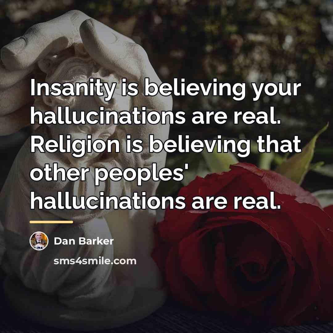 “Insanity is believing your hallucinations are real. Religion is believing…” quote by Dan Barker