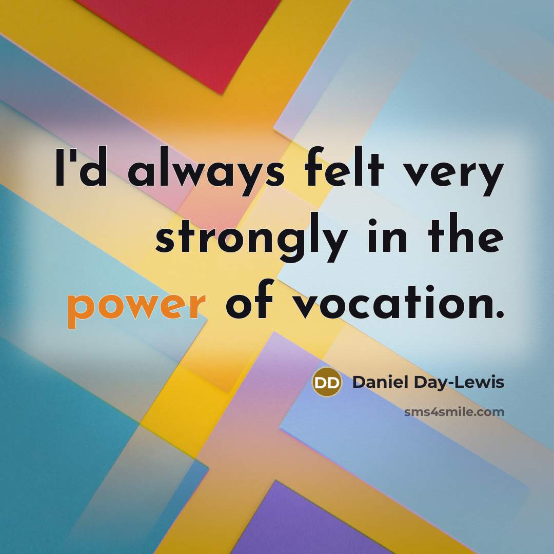 “I'd always felt very strongly in the power of vocation.…” quote by Daniel Day-Lewis