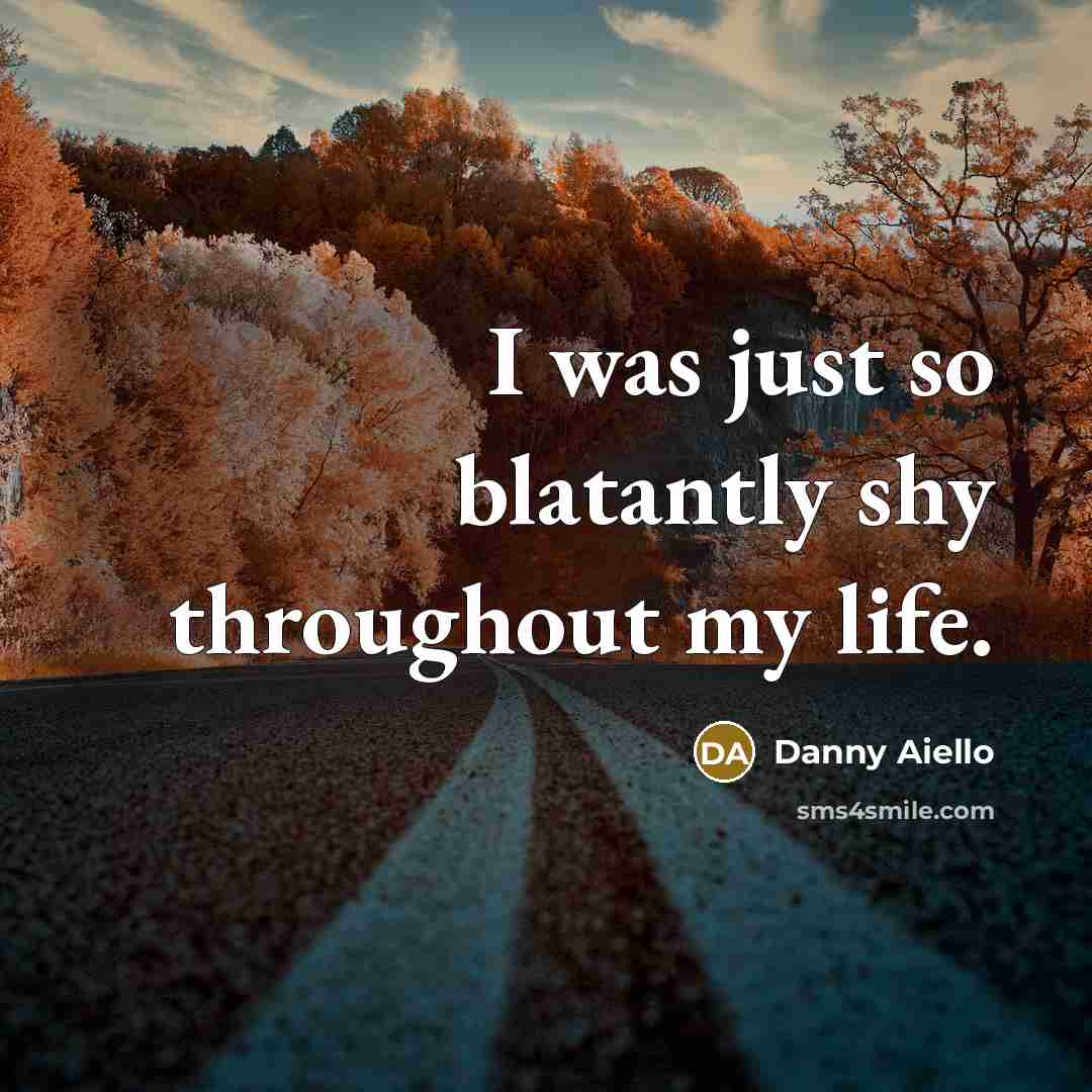 “I was just so blatantly shy throughout my life.…” quote by Danny Aiello