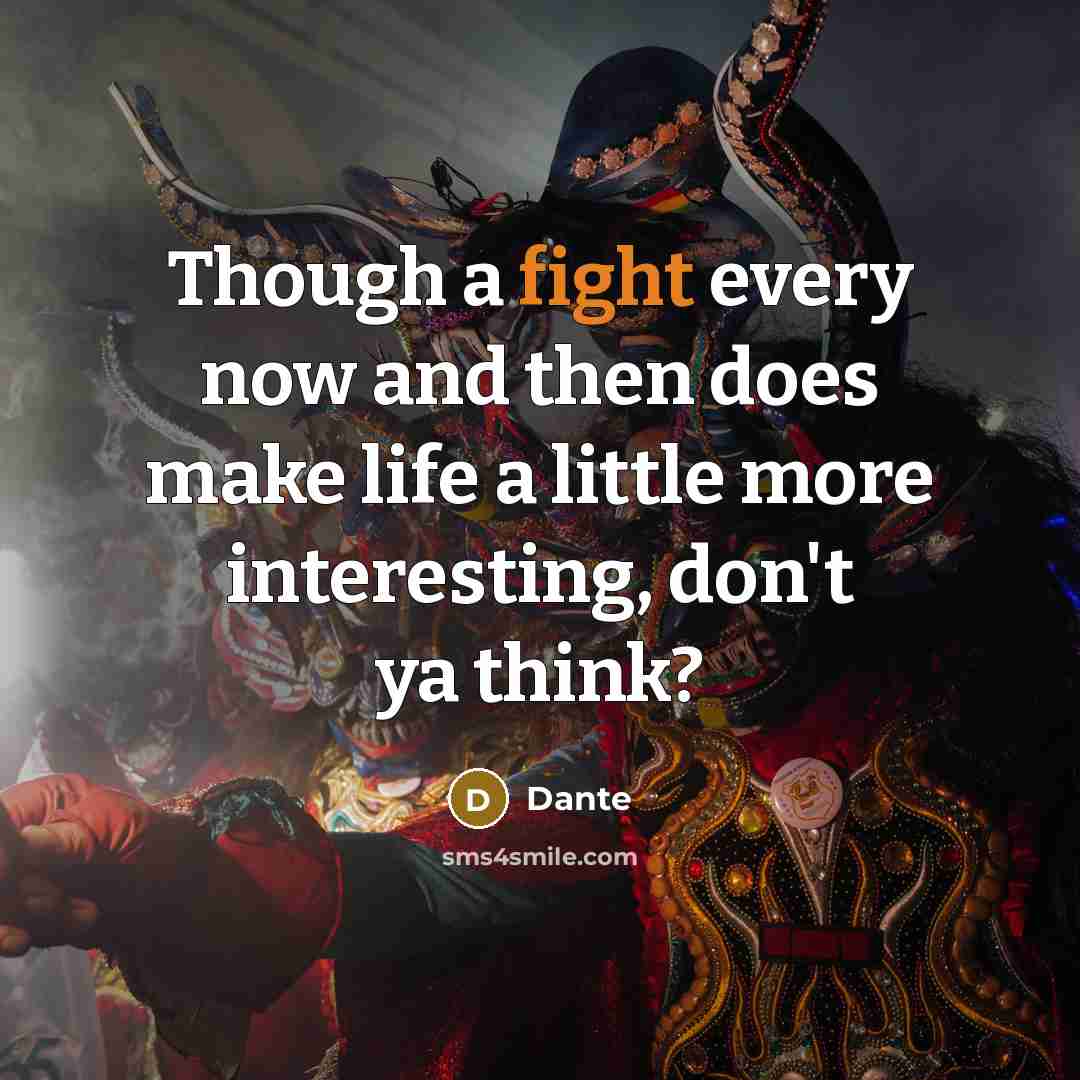 “Though a fight every now and then does make life…” quote by Dante