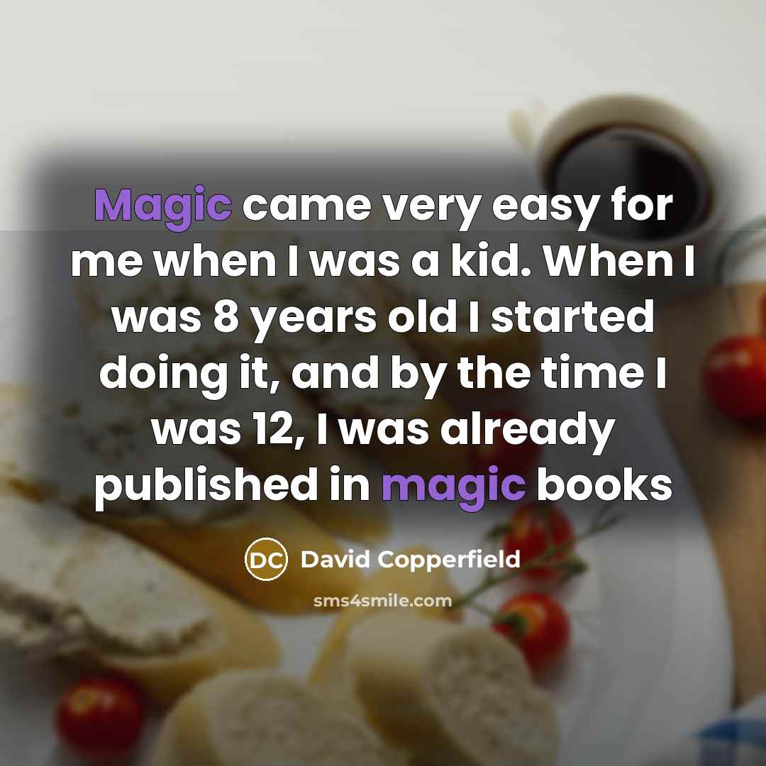 “Magic came very easy for me when I was a…” quote by David Copperfield