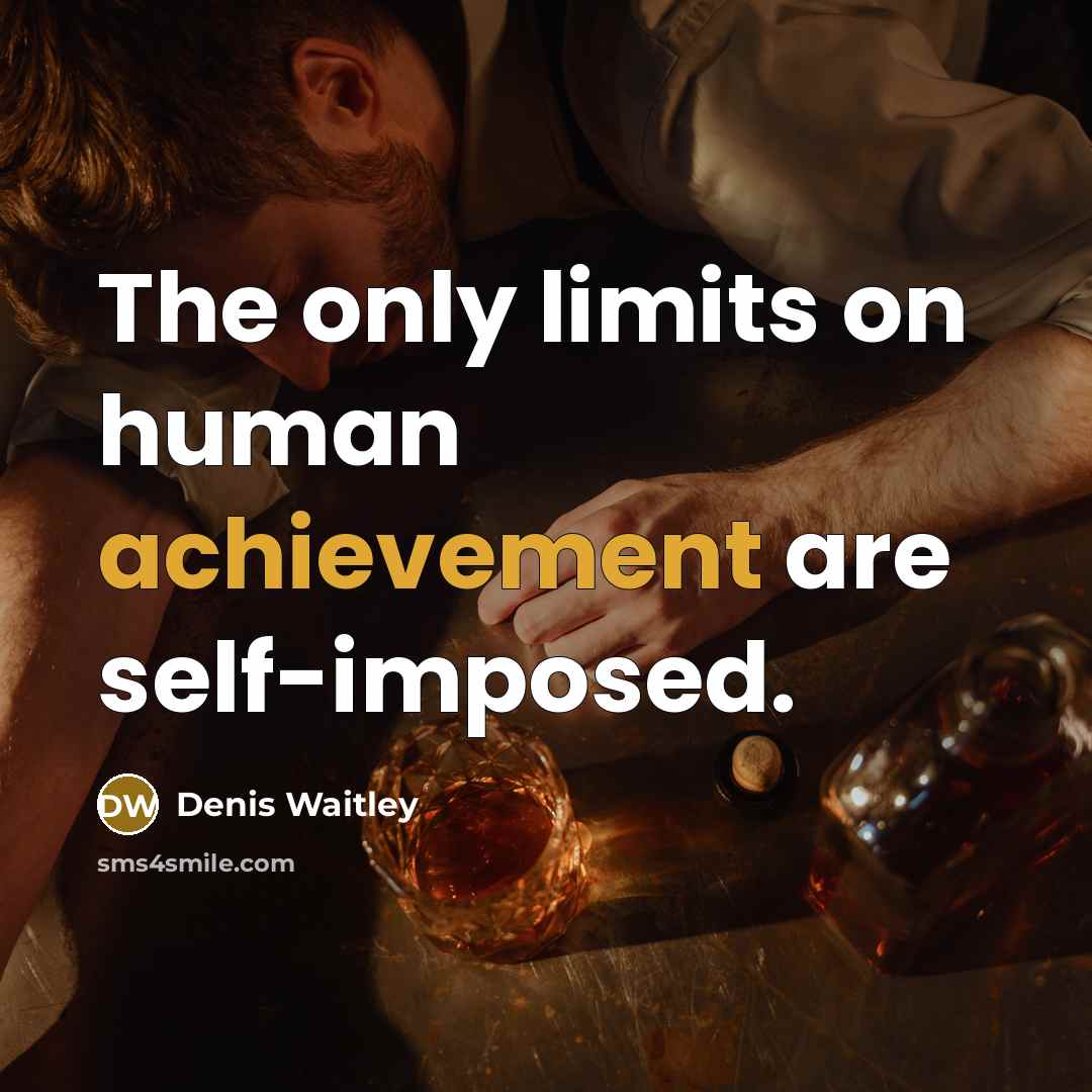 “The only limits on human achievement are self-imposed.…” quote by Denis Waitley