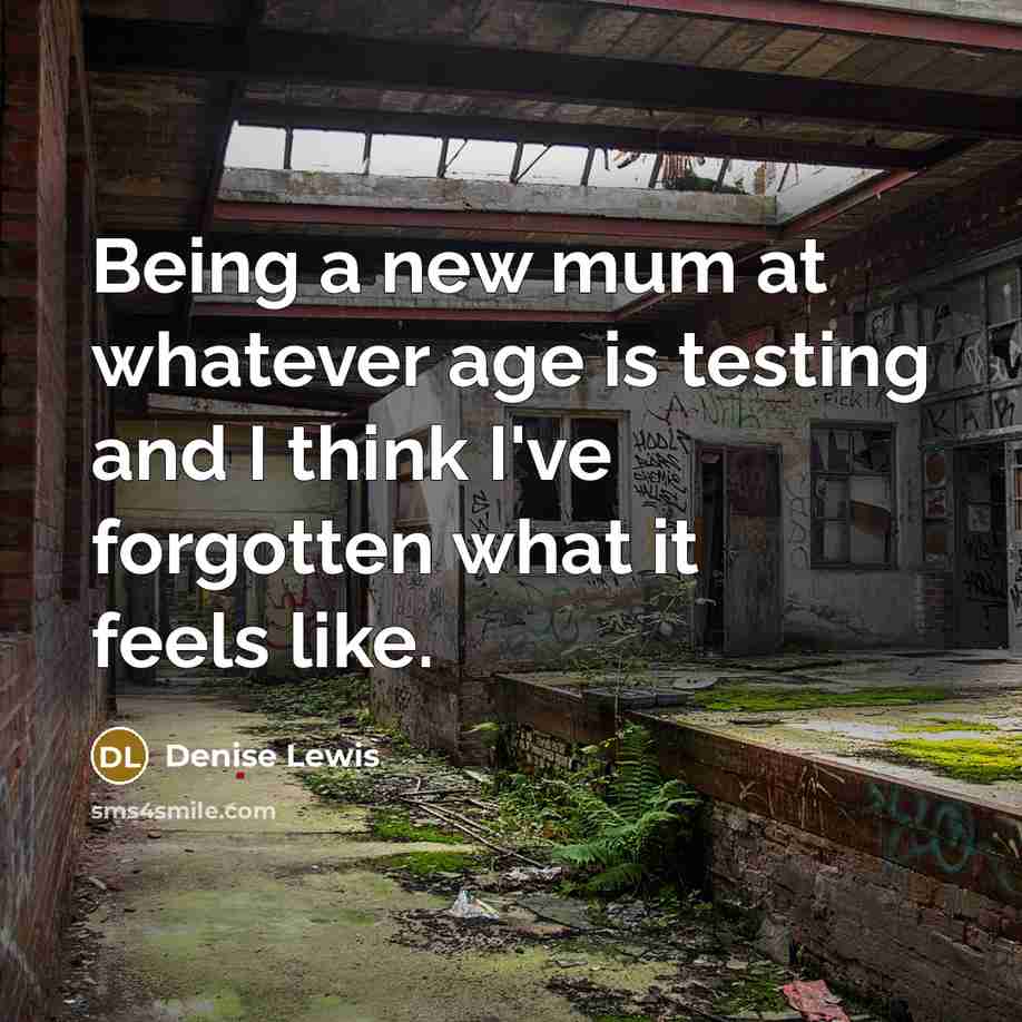 “Being a new mum at whatever age is testing and…” quote by Denise Lewis